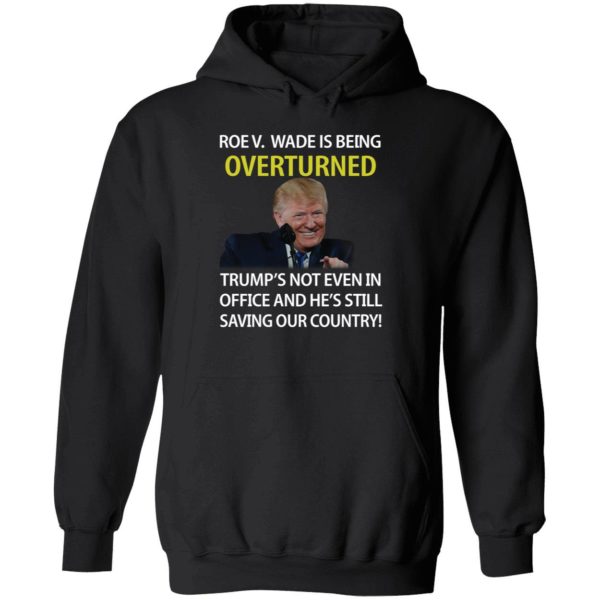 Roe V Wade Is Being Overturned Trump's Not Even In Office Hoodie