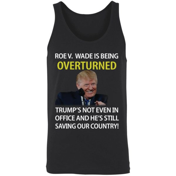 Roe V Wade Is Being Overturned Trumps Not Even In Office Shirt. 8 1