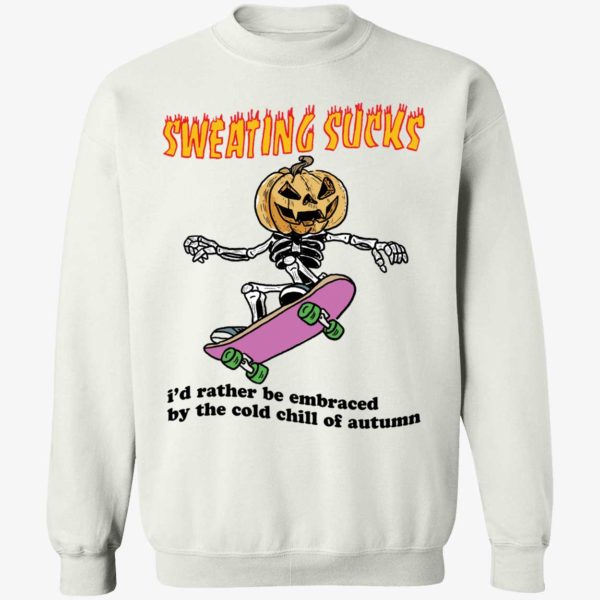 Sweating Sucks I'd Rather Be Embraced By The Cold Chill Of Autumn Sweatshirt