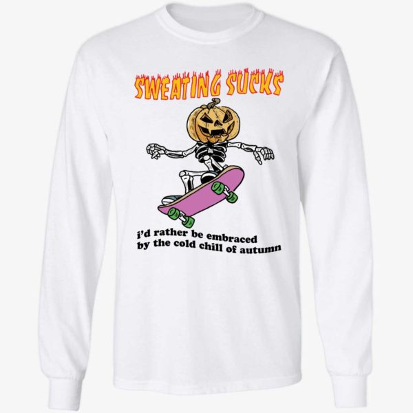 Sweating Sucks I'd Rather Be Embraced By The Cold Chill Of Autumn Long Sleeve Shirt