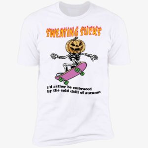 Sweating Sucks I'd Rather Be Embraced By The Cold Chill Of Autumn Premium SS T-Shirt