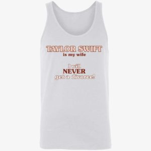 Taylor Swift Is My Wife I Will Never Get A Divorce Shirt 8 1