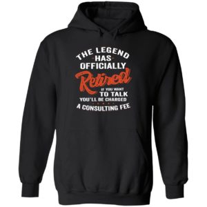 The Legend Has Officially Retired If You Want To Talk You'll Be Charged Hoodie