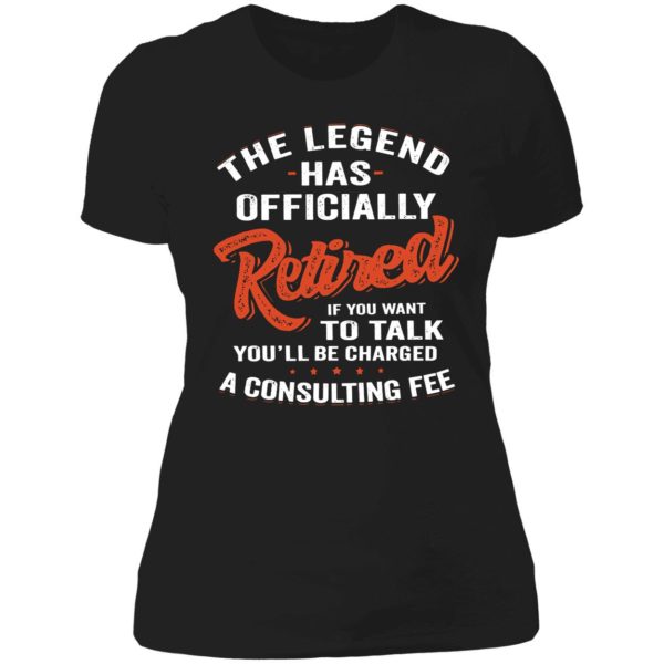 The Legend Has Officially Retired If You Want To Talk You'll Be Charged Ladies Boyfriend Shirt