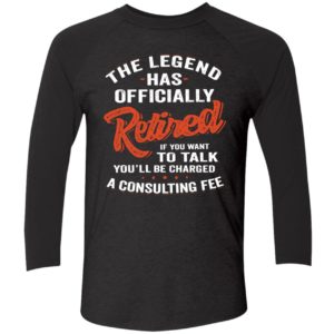 The Legend Has Officially Retired If You Want To Talk Youll Be Charged Shirt 9 1