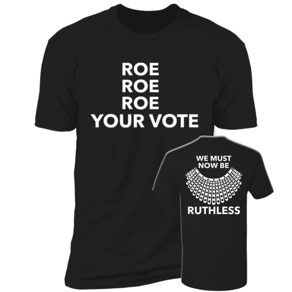 [Front + Back] Roe Roe Roe Your Vote We Must Now Be Ruthless Premium SS T-Shirt