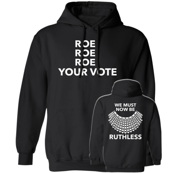 [Front + Back] Roe Roe Roe Your Vote We Must Now Be Ruthless Hoodie