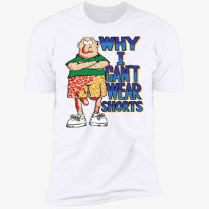 Why I Can't Wear Shorts Premium SS T-Shirt