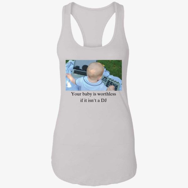 Your Baby Is Worthless If It Isnt A Dj Shirt 7 1