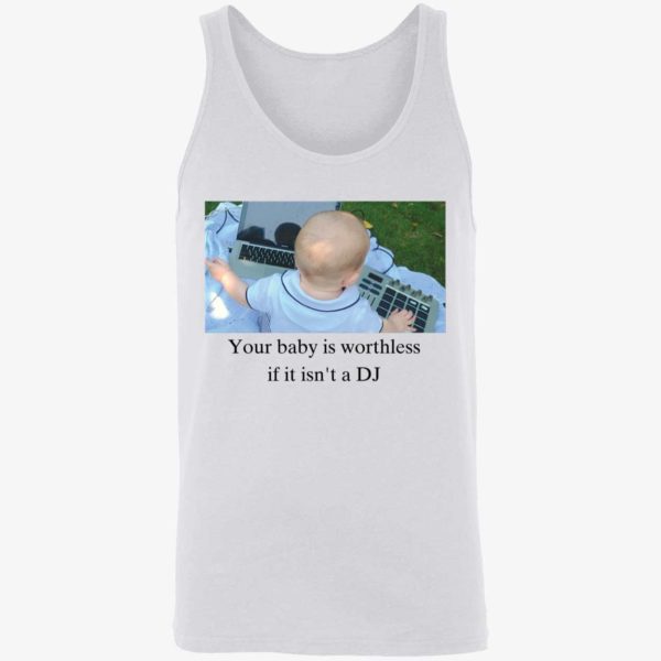 Your Baby Is Worthless If It Isnt A Dj Shirt 8 1