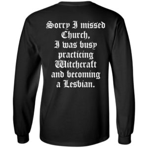 [Back] Sorry I Missed Church I Was Busy Practicing Witchcraft And Become Lesbian Long Sleeve Shirt