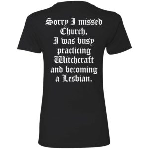 [Back] Sorry I Missed Church I Was Busy Practicing Witchcraft And Become Lesbian Ladies Boyfriend Shirt