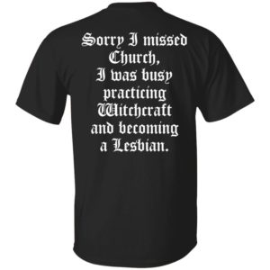 [Back] Sorry I Missed Church I Was Busy Practicing Witchcraft And Become Lesbian Shirt
