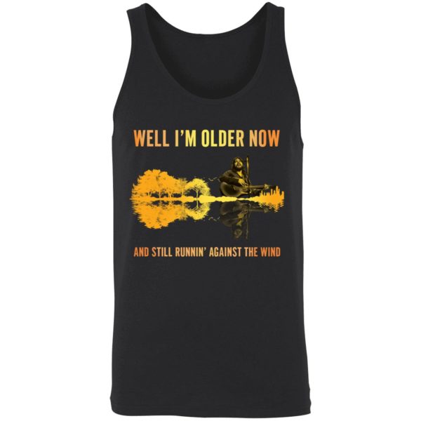 Well Im Older Now And Still Running Against The Wind Shirt 8 1
