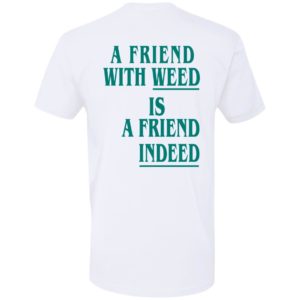[Back] A Friend With Weed Is A Friend Indeed Premium SS T-Shirt