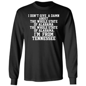 I Don't Give A Damn About The Whole State Of Alabama Long Sleeve Shirt