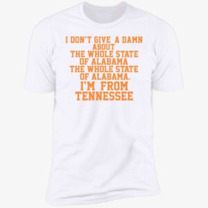 I Don't Give A Damn About The Whole State Of Alabama Premium SS T-Shirt