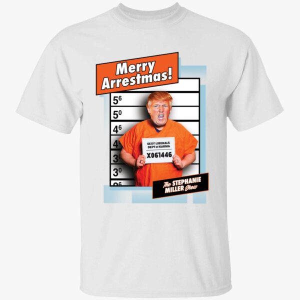 Trump Merry Arrestmas Stephanie Miller Show Shirt 1 1