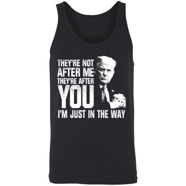 Trump Theyre Not After Me Theyre After You Im Just In The Way Shirt 8 1