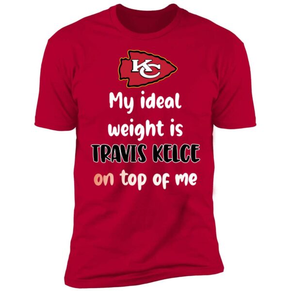 KC My Ideal Weight Is Travis Kelce On Top Of Me Shirt 5 1