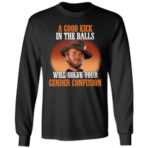 Clint Eastwood A Good Kick In The Balls Will Solve Your Gender Confusion Shirt 4 1