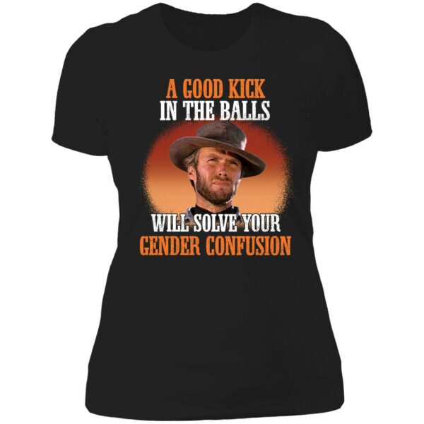 Clint Eastwood A Good Kick In The Balls Will Solve Your Gender Confusion Shirt 6 1